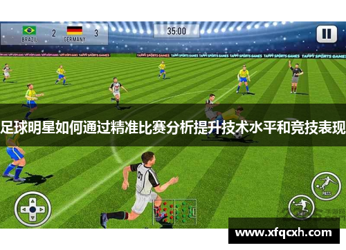 足球明星如何通过精准比赛分析提升技术水平和竞技表现