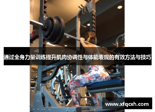 通过全身力量训练提升肌肉协调性与体能表现的有效方法与技巧